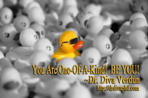 You are One-of-a-kind! BE YOU! - Dr. Diva Verdun